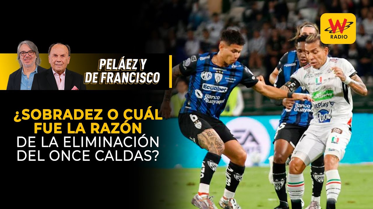 ¿Sobradez o cuál fue la razón de la eliminación del Once Caldas? | Peláez y De Francisco en La W