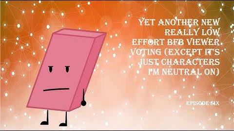 Yet Another New Really Low Effort BfB Viewer Voting, episode 6