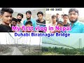 My first vlog in nepal duhabi biratnagar bridge  md amanullah
