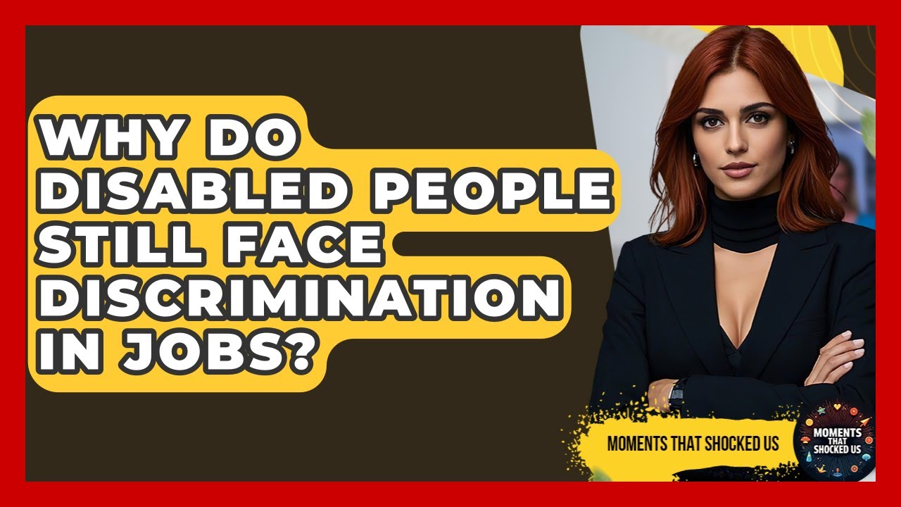 Why Do Disabled People Still Face Discrimination In Jobs? - Moments That Shocked Us