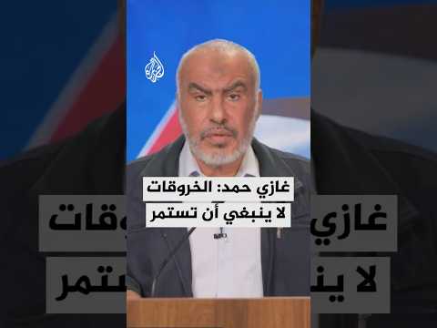 غازي حمد: الخروقات لا ينبغي أن تستمر