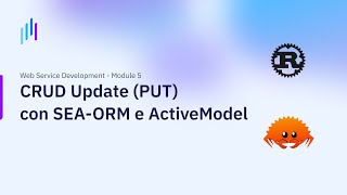 Sviluppo di Servizi Web | CRUD Update (PUT) con SEA-ORM e ActiveModel | Modulo 5
