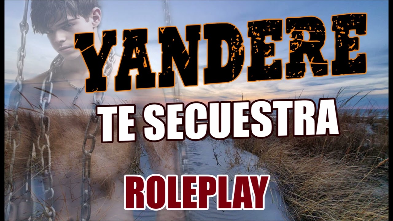 YANDERE TE SEKUESTRA Y TE QUIERE SOLO PARA EL -ROLEPLAY- para el