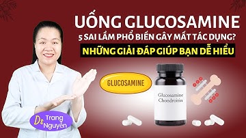 5 Sai Lầm Khi Uống Glucosamine Khiến Sụn Khớp Không Cải Thiện! Bạn Có Mắc Không?