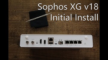 Sophos XG v18 Initial Install