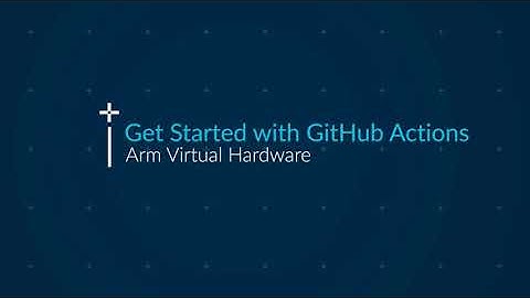 Arm Virtual Hardware: Get started with GitHub actions