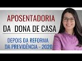APOSENTADORIA DA DONA DE CASA, COM E SEM CONTRIBUIÇÃO - PÓS REFORMA - INSS 2020 -  BAIXA RENDA