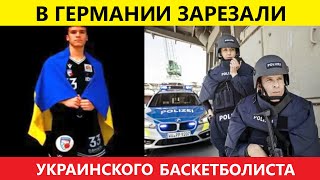 ЧП Сегодня в Германии зарезали Украинского баскетболиста