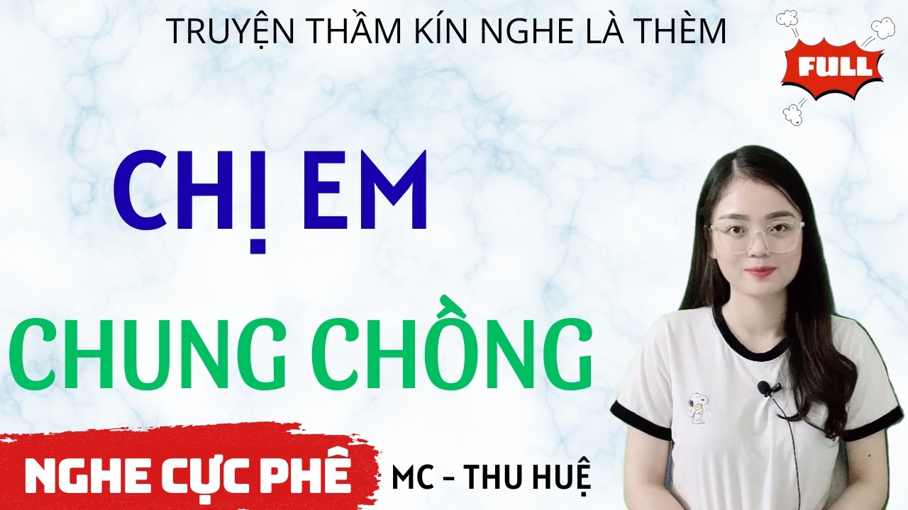 CHỊ EM CHUNG CHỒNG |  TRUYỆN THẦM KÍN NGHE CỰC PHÊ MC THU HUỆ KỂ