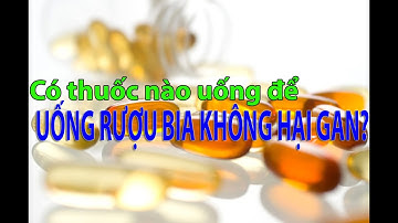 Thuốc nào giảm thiểu tác hại của rượu bia?