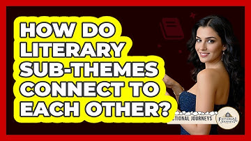 How Do Literary Sub-themes Connect To Each Other? - Fictional Journeys