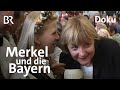 Kanzlerin Merkel: Ihre Beziehung zu den Bayern - eine Liebe mit Hindernissen | DokThema | Doku | BR