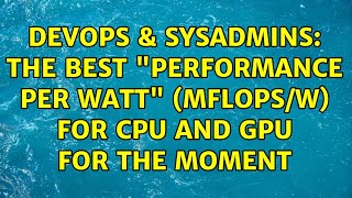 DevOps & SysAdmins: The best "performance per watt" (MFLOPS/W) for CPU and GPU for the moment