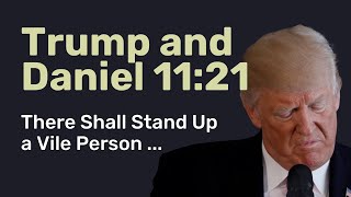 Donald Trump and Daniel 11:21 Profile