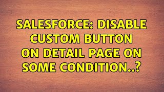 Salesforce: Disable custom button on detail page on some condition.. (2 Solutions!!)