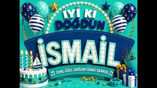 İsmail İçin Doğum Günü Şarkısı 🎈 İyi Ki Doğdun İsmail (İsme Özel)