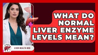 What Do Normal Liver Enzyme Levels Mean - Liver Health Hub