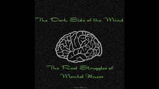 The Dark Side of the Mind: The Real Struggle of Mental Illness Episode 0: Introduction The Dark Side of the Mind: The Real Struggle of Mental Illness Episode 0: Introduction