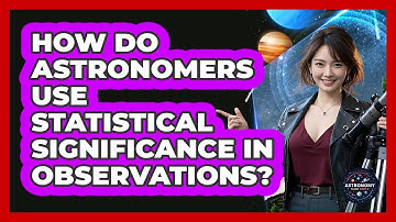 How Do Astronomers Use Statistical Significance In Observations? - Astronomy Made Simple