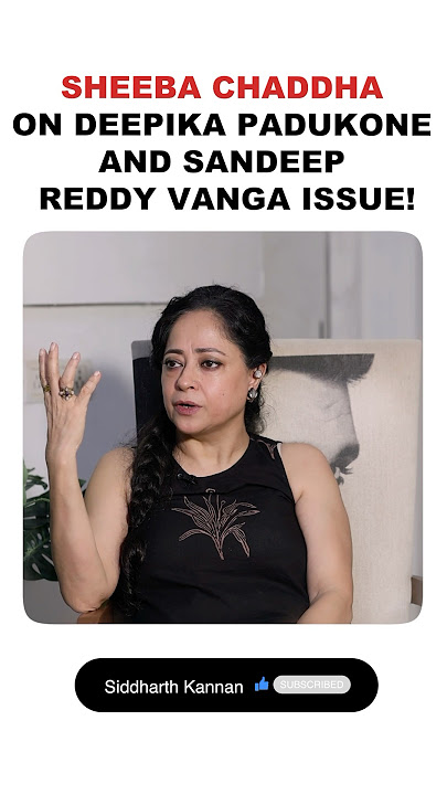 Sheeba Chaddha on Deepika Padukone and Sandeep Reddy Vanga issue!