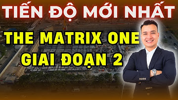 TIẾN ĐỘ MỚI NHẤT dự án THE MATRIX ONE GIAI ĐOẠN 2 - The Matrix Premium | NHÀ TỐT