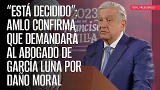 “Está decidido”: AMLO confirma que demandará al abogado de García Luna por daño moral