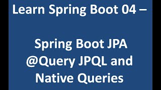 Learn Spring Boot 04 - Spring Boot JPA @Query JPQL and Native Queries