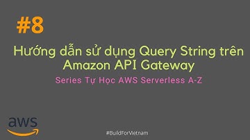 #8 Hướng dẫn sử dụng Query String trên Amazon API Gateway | Tự Học AWS Serverless A-Z