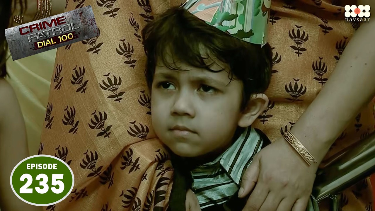 अपने ही जन्मदिन पर गायब हुआ 5 साल का बच्चा I Episode 235 I Crime Petrol Dial 100
