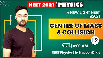 NEET 2021 PHYSICS | Centre of Mass & Collision (Lec 02) | Er Naveen Dixit | NEW LIGHT NEET