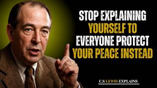 Stop Explaining Yourself to Everyone — Protect Your Peace Instead || C.S Lewis Explains
