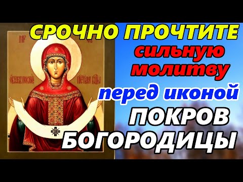 ОБРАТИСЬ БОЖИЕЙ МАТЕРИ МОЛИТВОЙ! Сильная молитва перед иконой Покров Пресвятой Богородицы