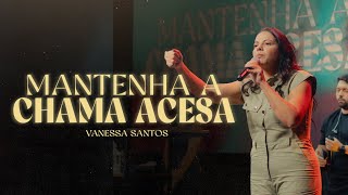 Mantenha A Chama Acesa Pra Vanessa Santos