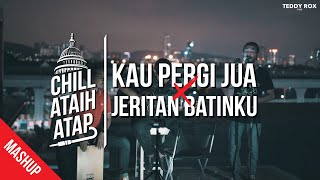 Kau Pergi Jua X Jeritan Batinku - Chill Ataih Atap