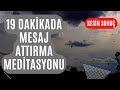 19 DAKİKADA MESAJ ATTIRMA MEDİTASYONU KESİN SONUCA ULAŞIN 19 DAKİKADA MESAJ ATTIRMA MEDİTASYONU KESİN SONUCA ULAŞIN