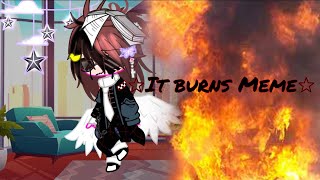 It burns meme||[FNAF, GACHA CLUB]