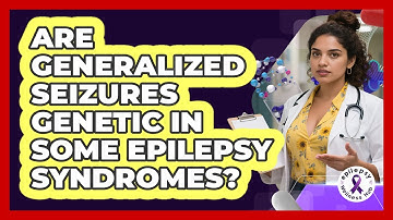 Are Generalized Seizures Genetic In Some Epilepsy Syndromes? - Epilepsy Wellness Hub