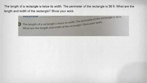 The length of a rectangle is twice its width. The perimeter of the rectangle is 36 ft. What are the