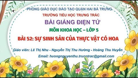 KHOA HỌC -LỚP 5 - SỰ SINH SẢN CỦA THỰC VẬT CÓ HOA (NĂM HỌC 2021-2022)