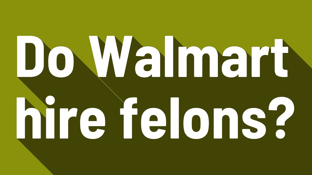 Do Walmart Hire Felons?