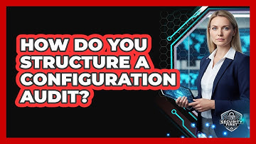 How Do You Structure A Configuration Audit?