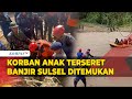 Banjir dan Longsor Sulsel, Korban Tewas Dievakuasi Usai Terseret Sejauh 1 Kilometer