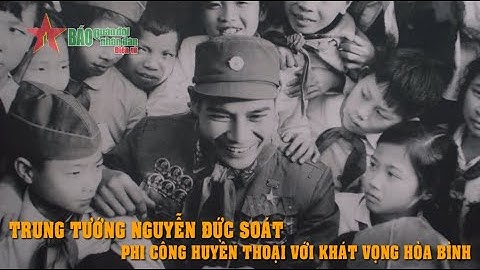 Trung tướng Nguyễn Đức Soát – Phi công huyền thoại với khát vọng hòa bình