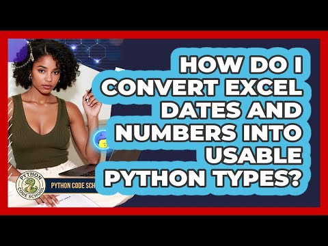 How Do I Convert Excel Dates And Numbers Into Usable Python Types? - Python Code School