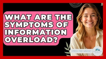 What Are The Symptoms Of Information Overload? - Stress Free Mindset