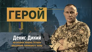 ГЕРОЙ | Денис Дикий |Організував оборону Охтирки військовими інженерного полку #геройУкраїни