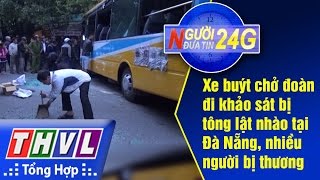 THVL | Người đưa tin 24G: Xe buýt chở đoàn đi khảo sát bị tông lật nhào tại Đà Nẵng