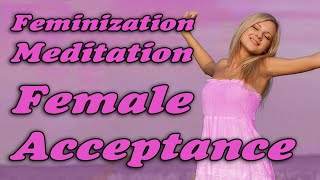 Feminization Meditation  - Female Acceptance 1 mtf  TRANSGENDER