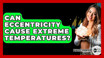 Can Eccentricity Cause Extreme Temperatures? - Physics Frontier