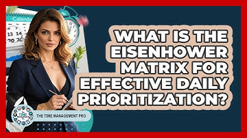 What Is The Eisenhower Matrix For Effective Daily Prioritization? - The Time Management Pro